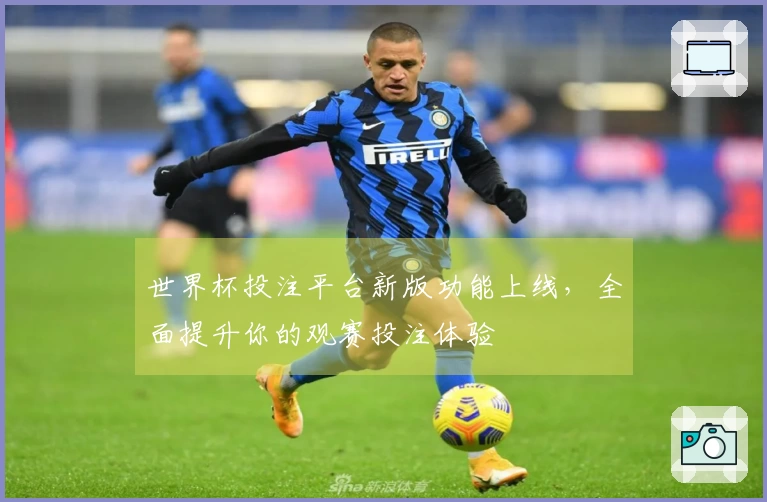 世界杯投注平台新版功能上线，全面提升你的观赛投注体验