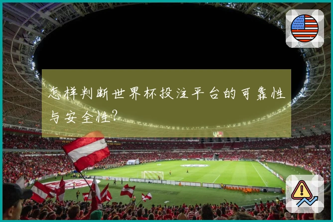 怎样判断世界杯投注平台的可靠性与安全性？
