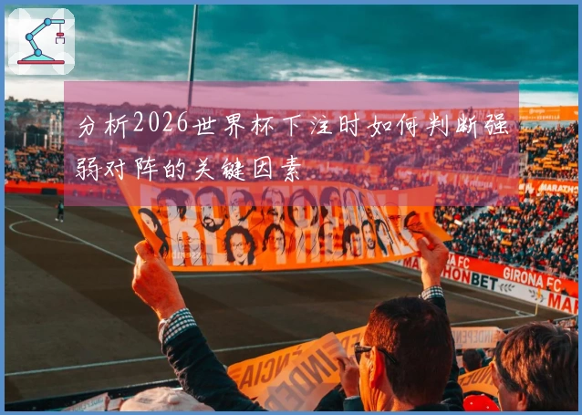 分析2026世界杯下注时如何判断强弱对阵的关键因素
