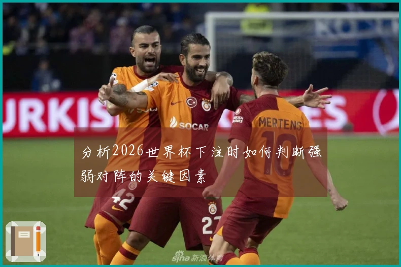 分析2026世界杯下注时如何判断强弱对阵的关键因素