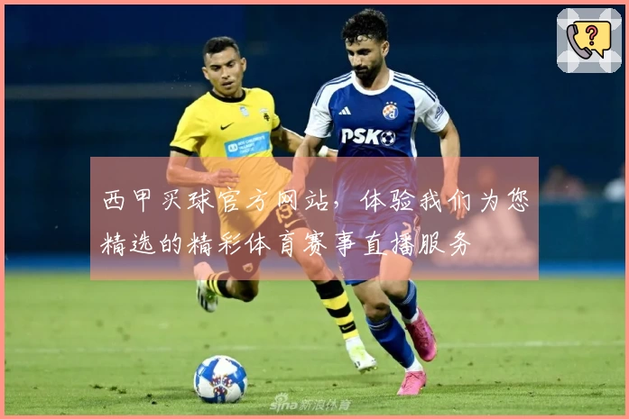 西甲买球官方网站,体验我们为您精选的精彩体育赛事直播服务